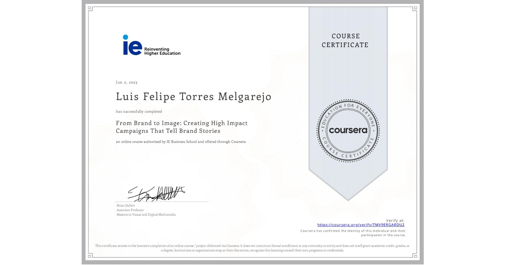 View certificate for Luis Felipe Torres Melgarejo, From Brand to Image: Creating High Impact Campaigns That Tell Brand Stories, an online non-credit course authorized by IE Business School and offered through Coursera
