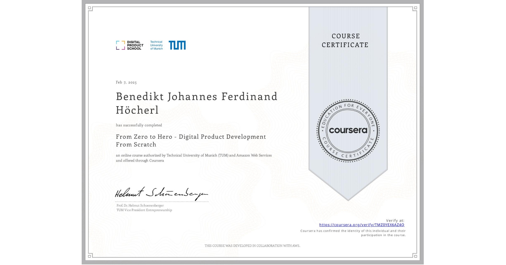 View certificate for Benedikt Johannes Ferdinand Höcherl, From Zero to Hero - Digital Product Development From Scratch, an online non-credit course authorized by Technical University of Munich (TUM) & Amazon Web Services and offered through Coursera