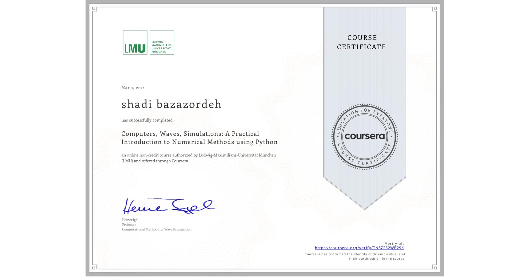 View certificate for shadi bazazordeh, Computers, Waves, Simulations: A Practical Introduction to Numerical Methods using Python, an online non-credit course authorized by Ludwig-Maximilians-Universität München (LMU) and offered through Coursera