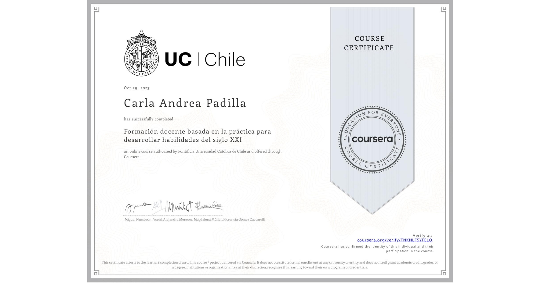 View certificate for Carla Andrea Padilla, Formación docente basada en la práctica para desarrollar habilidades del siglo XXI, an online non-credit course authorized by Pontificia Universidad Católica de Chile and offered through Coursera