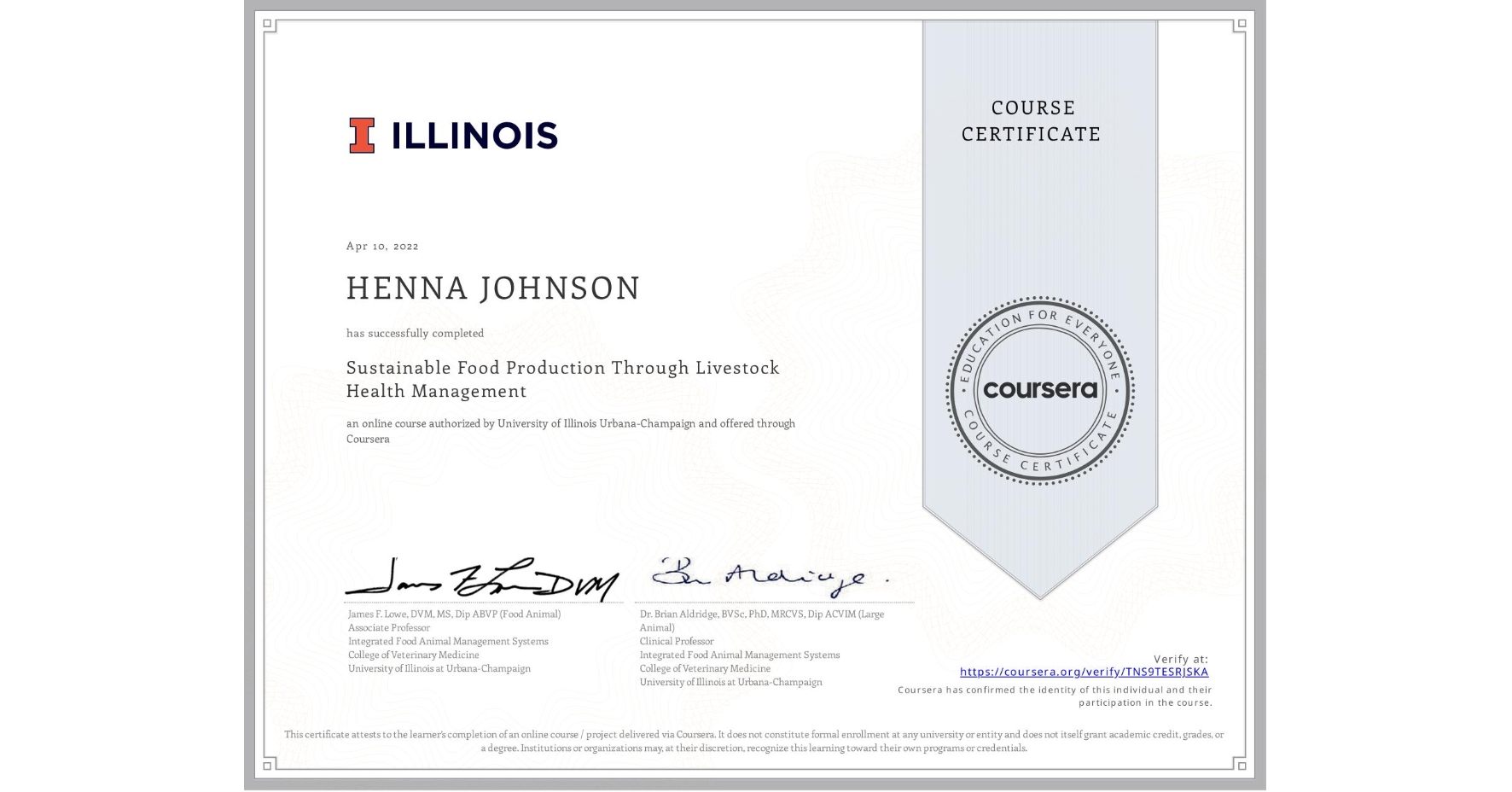 View certificate for HENNA JOHNSON, Sustainable Food Production Through Livestock Health Management, an online non-credit course authorized by University of Illinois Urbana-Champaign and offered through Coursera
