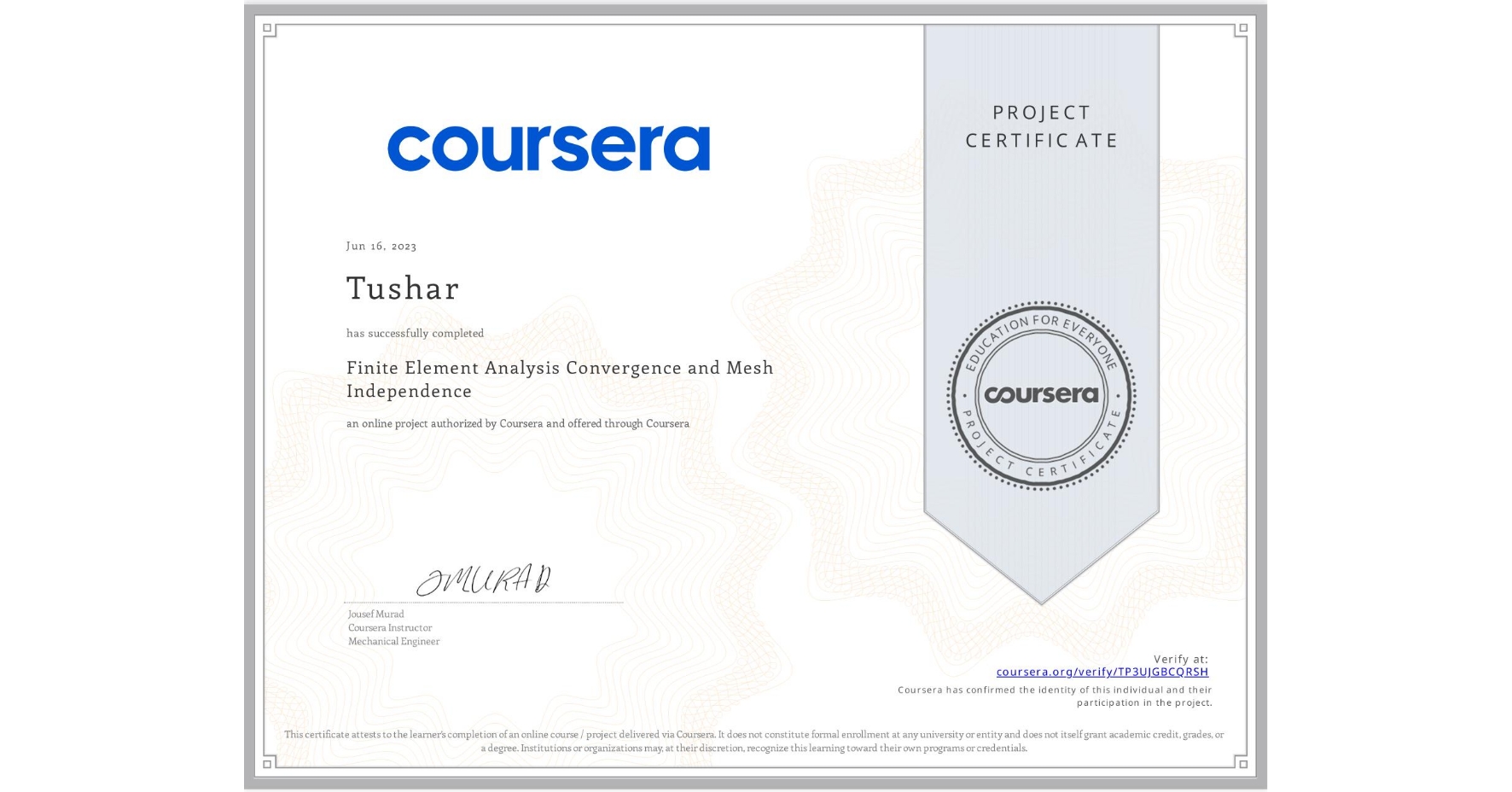 View certificate for Tushar , Finite Element Analysis Convergence and Mesh Independence, an online non-credit course authorized by Coursera and offered through Coursera