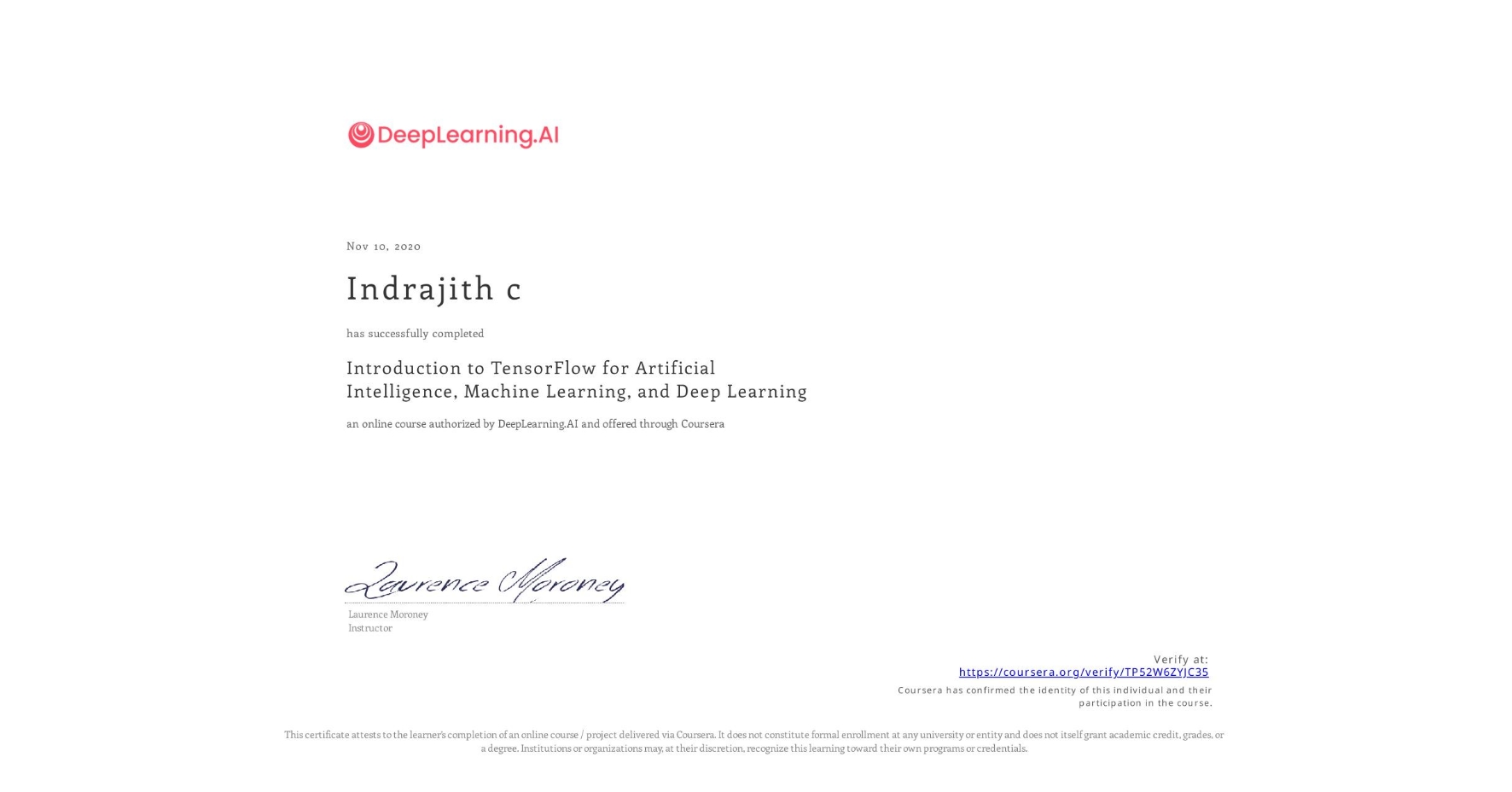 View certificate for Indrajith c, Introduction to TensorFlow for Artificial Intelligence, Machine Learning, and Deep Learning, an online non-credit course authorized by DeepLearning.AI and offered through Coursera