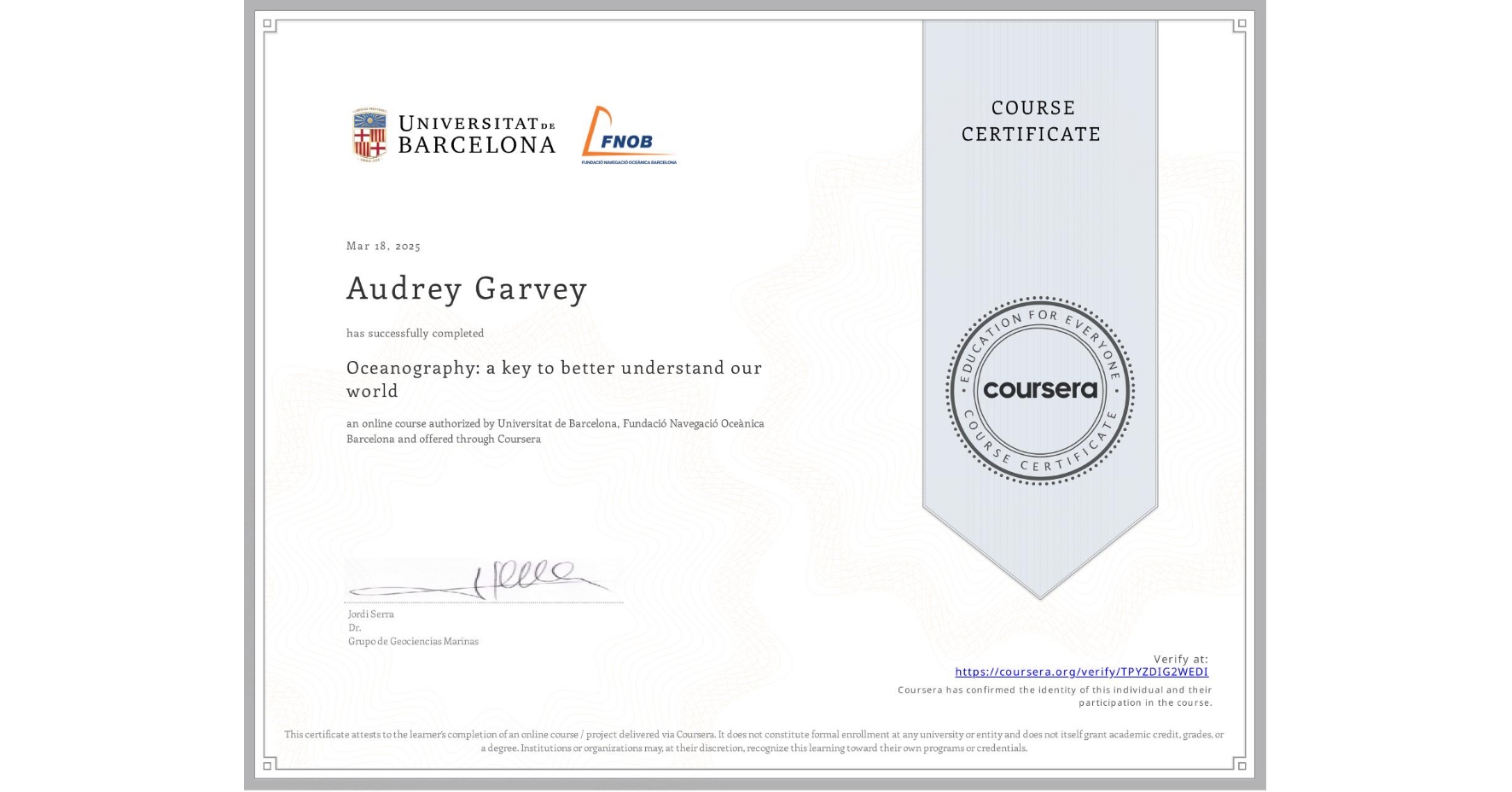 View certificate for Audrey Garvey, Oceanography: a key to better understand our world, an online non-credit course authorized by Universitat de Barcelona & Fundació Navegació Oceànica Barcelona and offered through Coursera