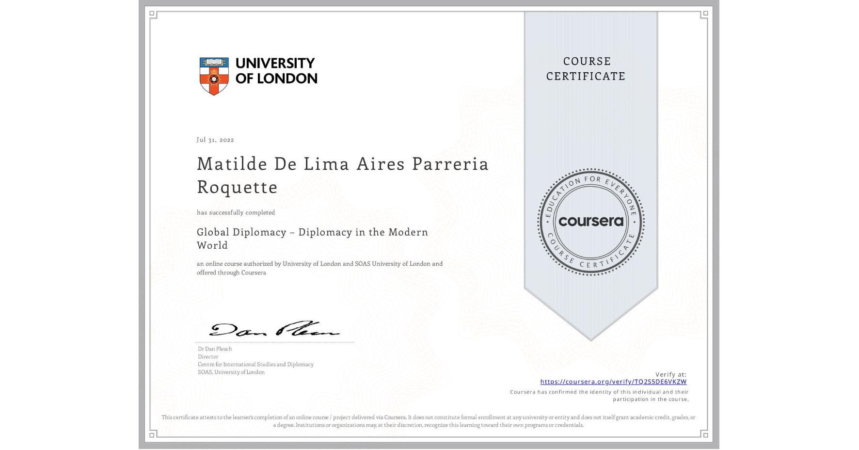 View certificate for Matilde De Lima Aires Parreria Roquette, Global Diplomacy – Diplomacy in the Modern World, an online non-credit course authorized by University of London & SOAS University of London and offered through Coursera