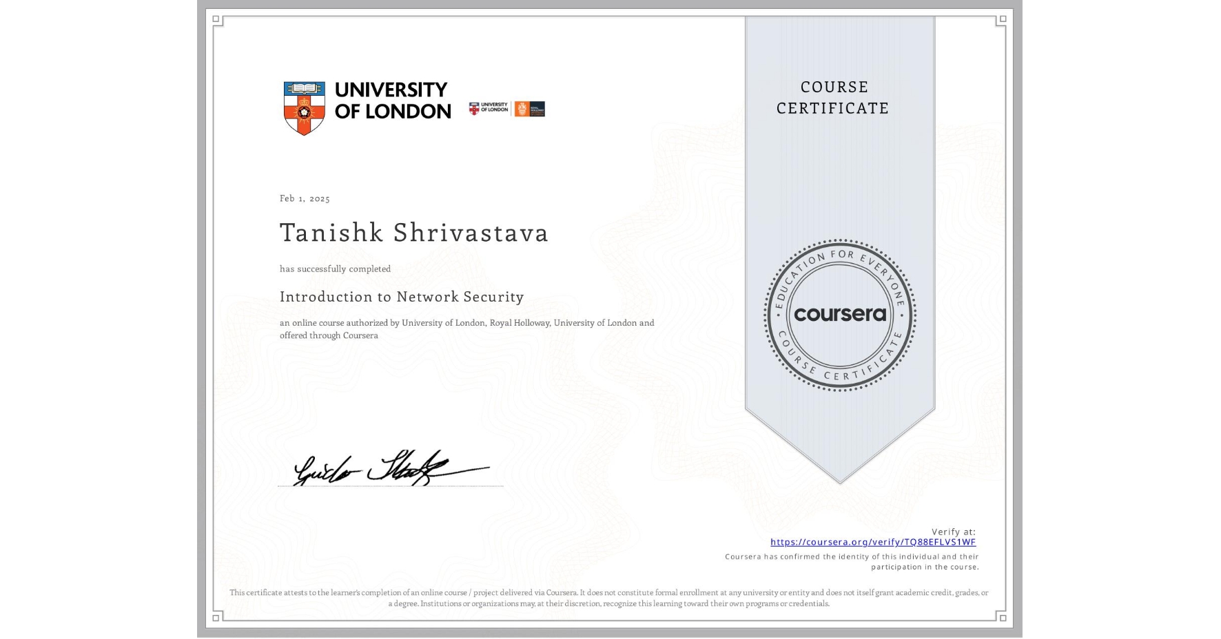 View certificate for Tanishk Shrivastava, Introduction to Network Security, an online non-credit course authorized by University of London & Royal Holloway, University of London and offered through Coursera