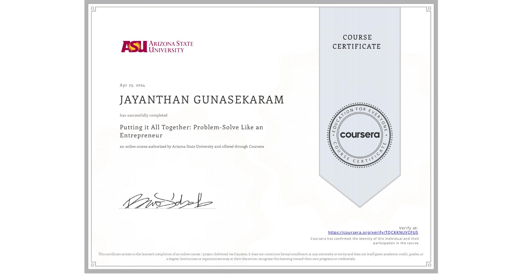 View certificate for JAYANTHAN GUNASEKARAM, Putting it All Together: Problem-Solve Like an Entrepreneur, an online non-credit course authorized by Arizona State University and offered through Coursera