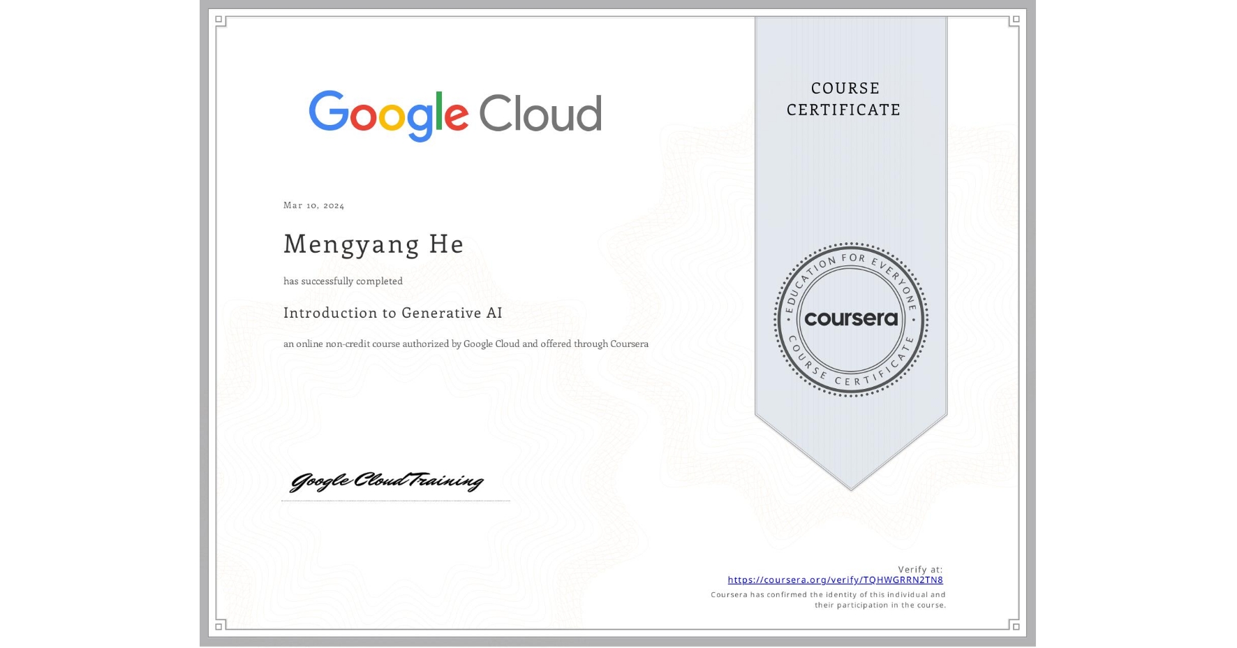 View certificate for Mengyang He, Introduction to Generative AI , an online non-credit course authorized by Google Cloud and offered through Coursera