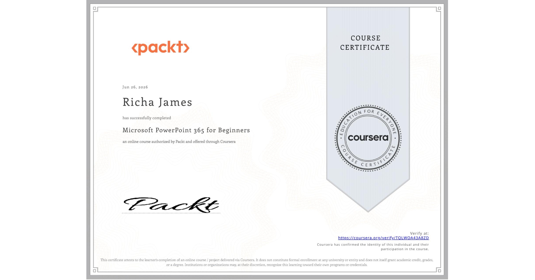View certificate for Richa James, Microsoft PowerPoint 365 for Beginners, an online non-credit course authorized by Packt and offered through Coursera