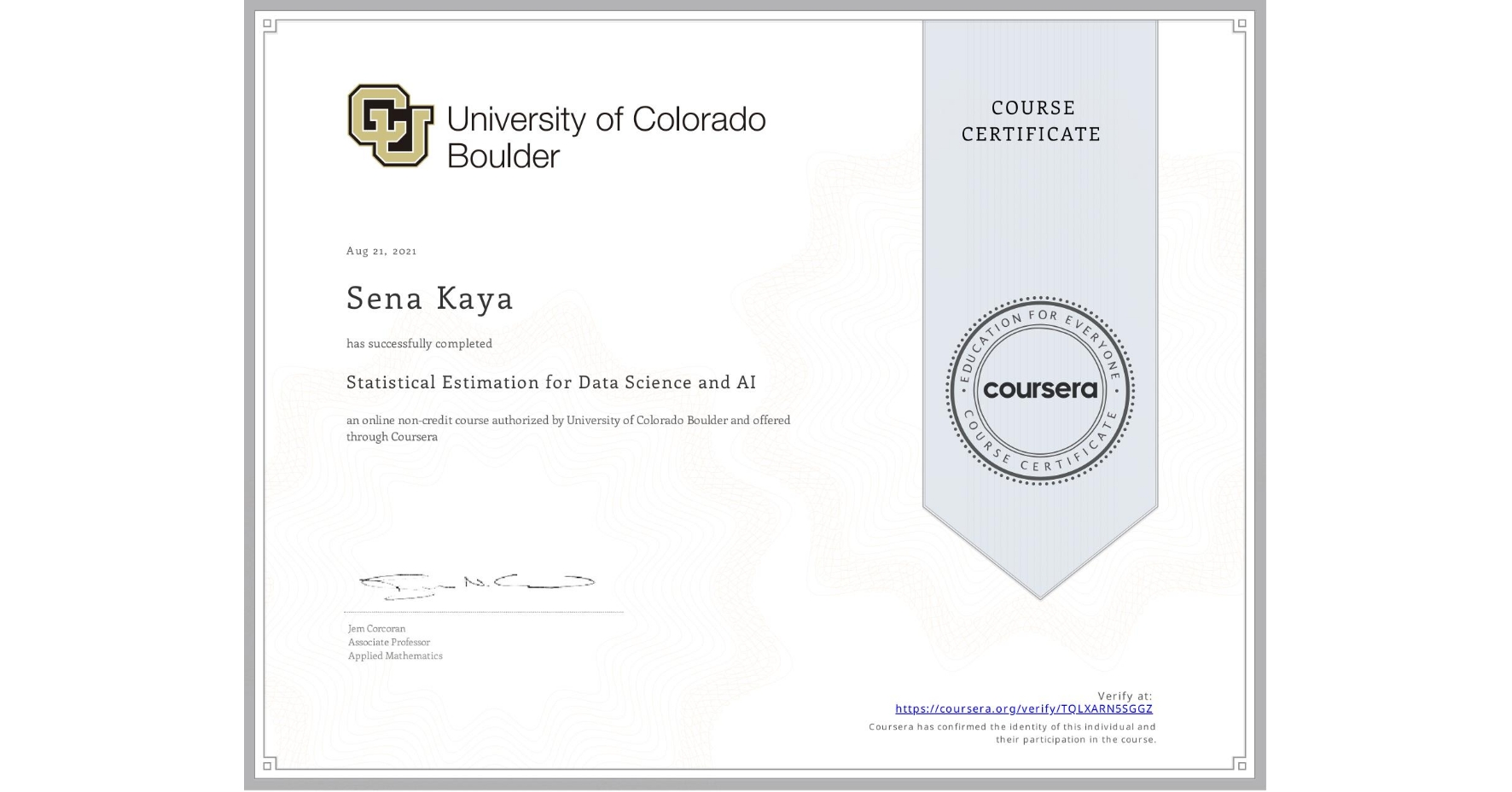 View certificate for Sena Kaya, Statistical Estimation for Data Science and AI, an online non-credit course authorized by University of Colorado Boulder and offered through Coursera