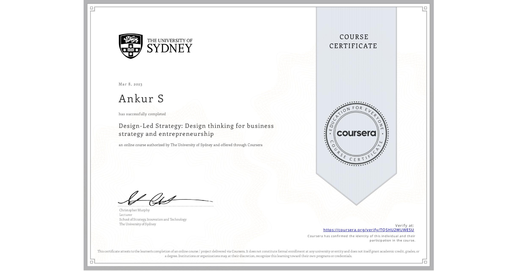 View certificate for Ankur S, Design-Led Strategy: Design thinking for business strategy and entrepreneurship, an online non-credit course authorized by The University of Sydney and offered through Coursera