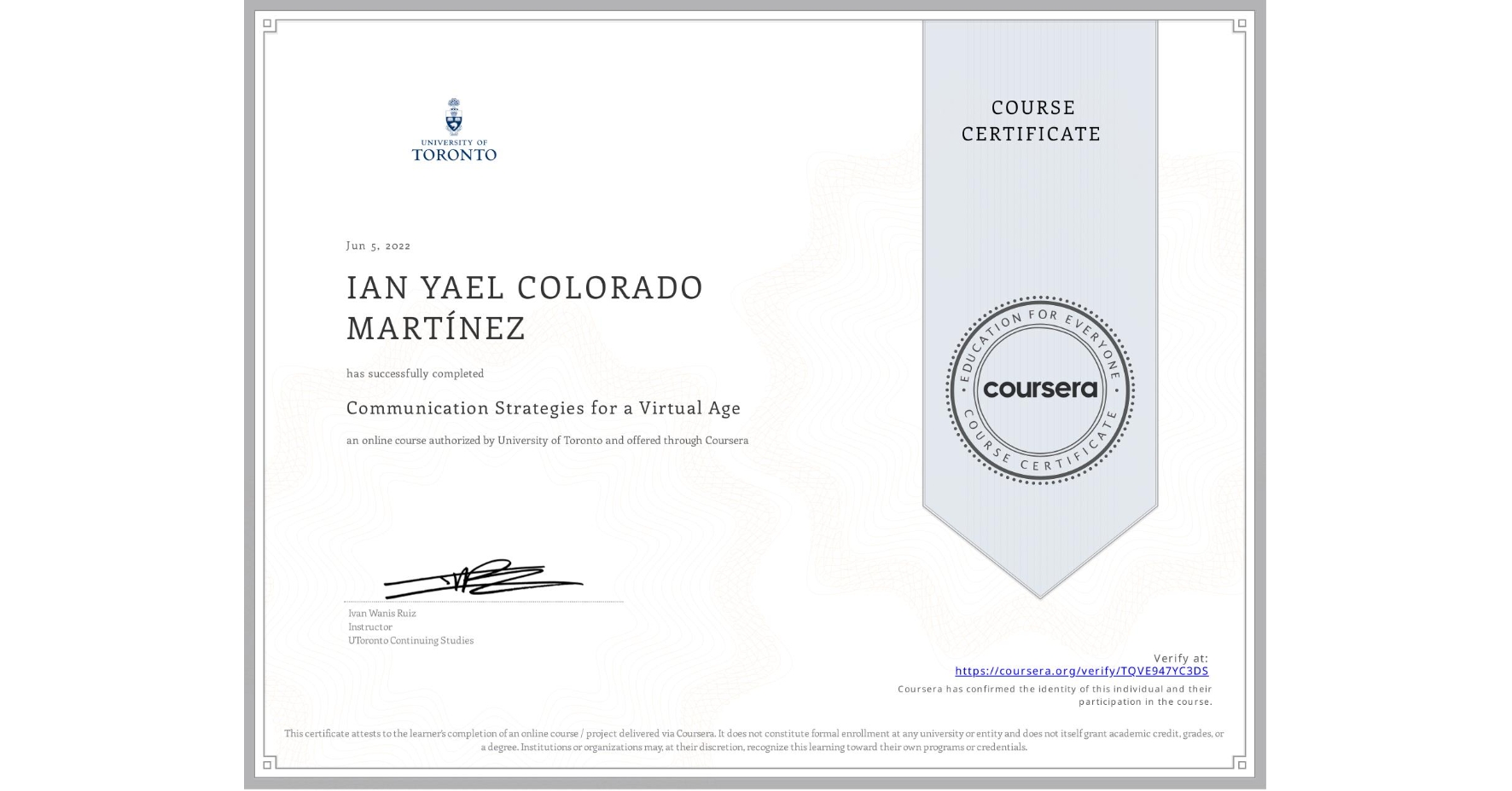 View certificate for IAN YAEL COLORADO MARTÍNEZ, Communication Strategies for a Virtual Age, an online non-credit course authorized by University of Toronto and offered through Coursera