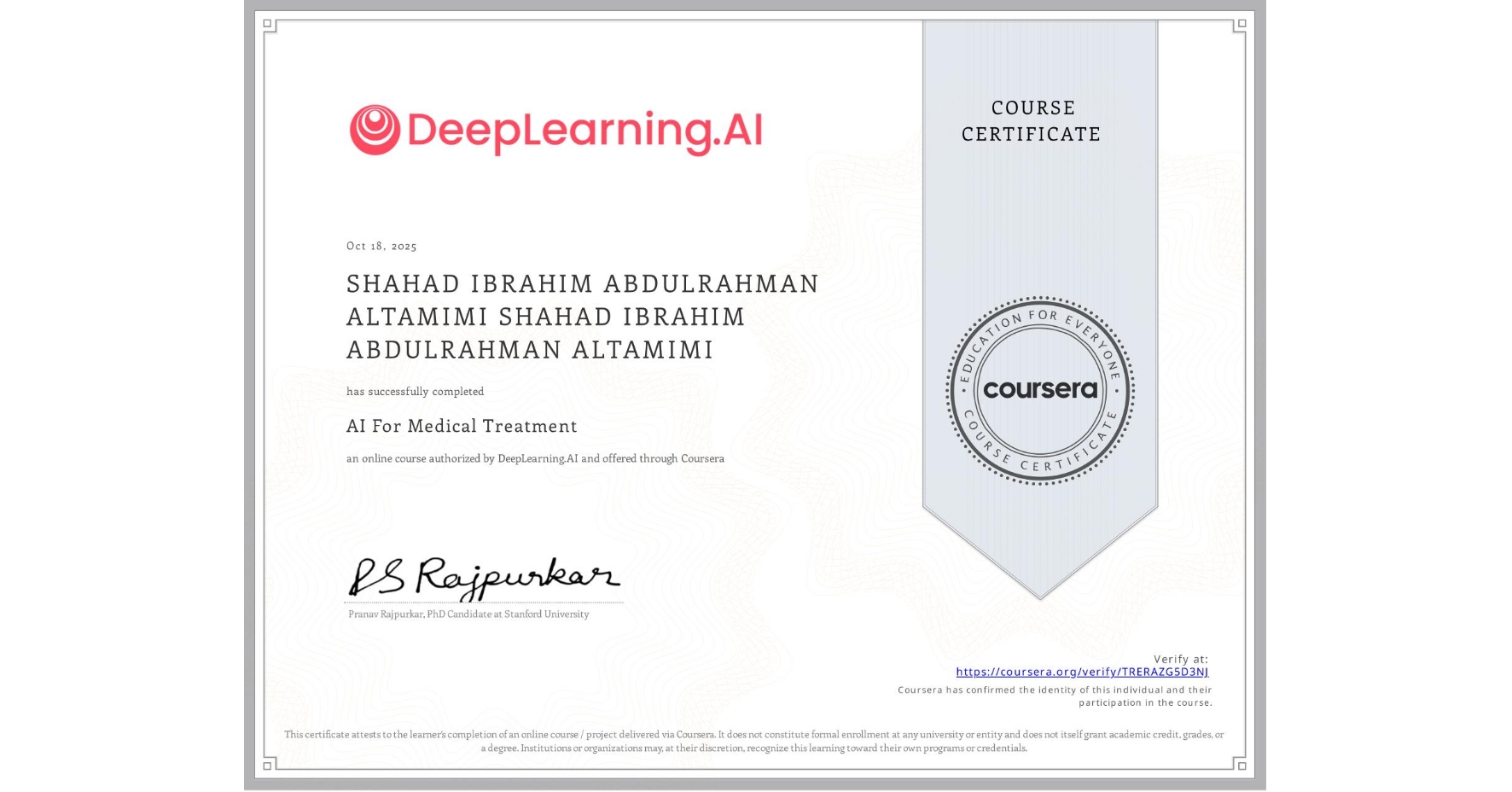 View certificate for SHAHAD IBRAHIM ABDULRAHMAN ALTAMIMI SHAHAD IBRAHIM ABDULRAHMAN ALTAMIMI, AI For Medical Treatment, an online non-credit course authorized by DeepLearning.AI and offered through Coursera