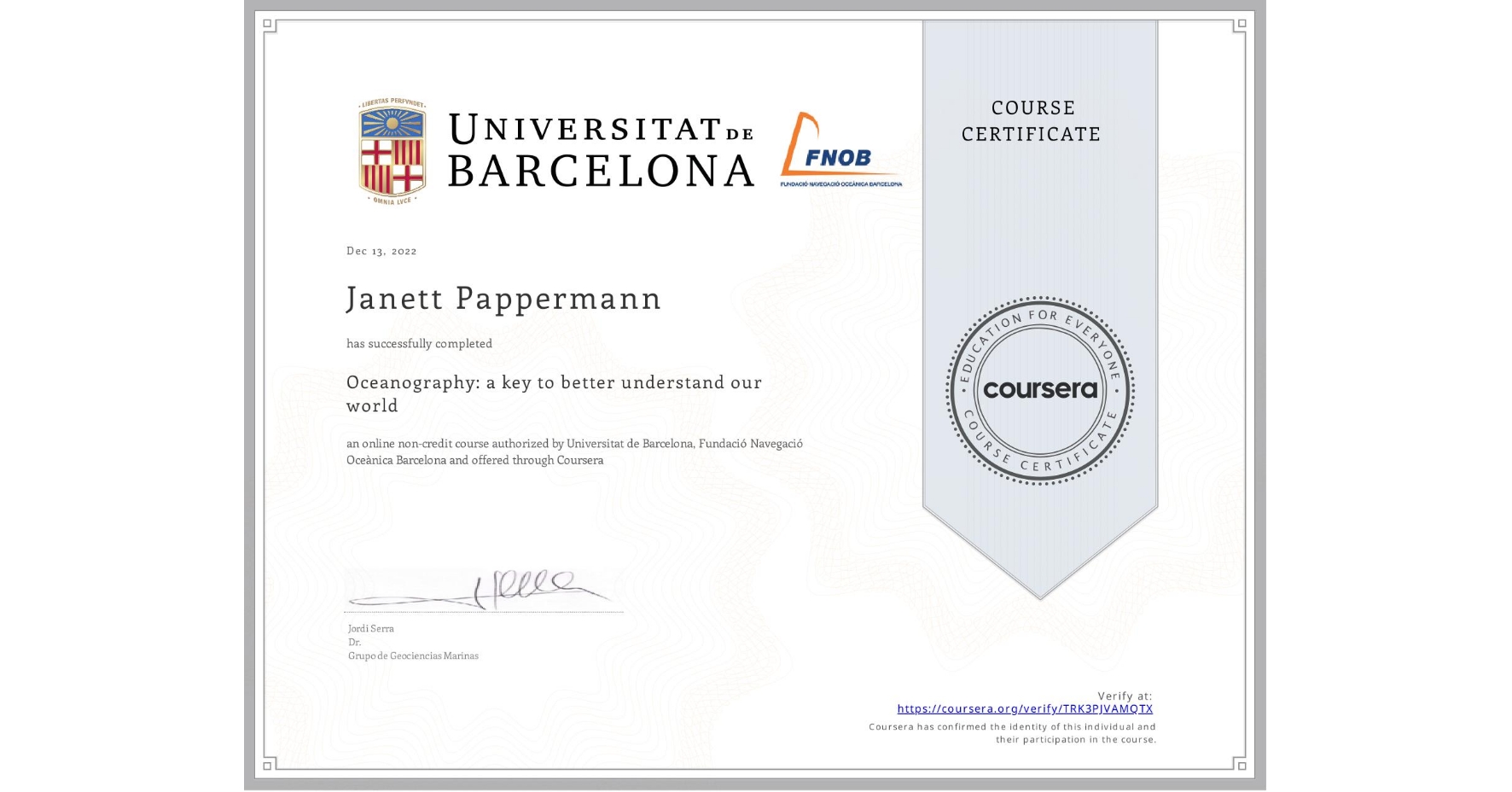 View certificate for Janett Pappermann, Oceanography: a key to better understand our world, an online non-credit course authorized by Universitat de Barcelona & Fundació Navegació Oceànica Barcelona and offered through Coursera