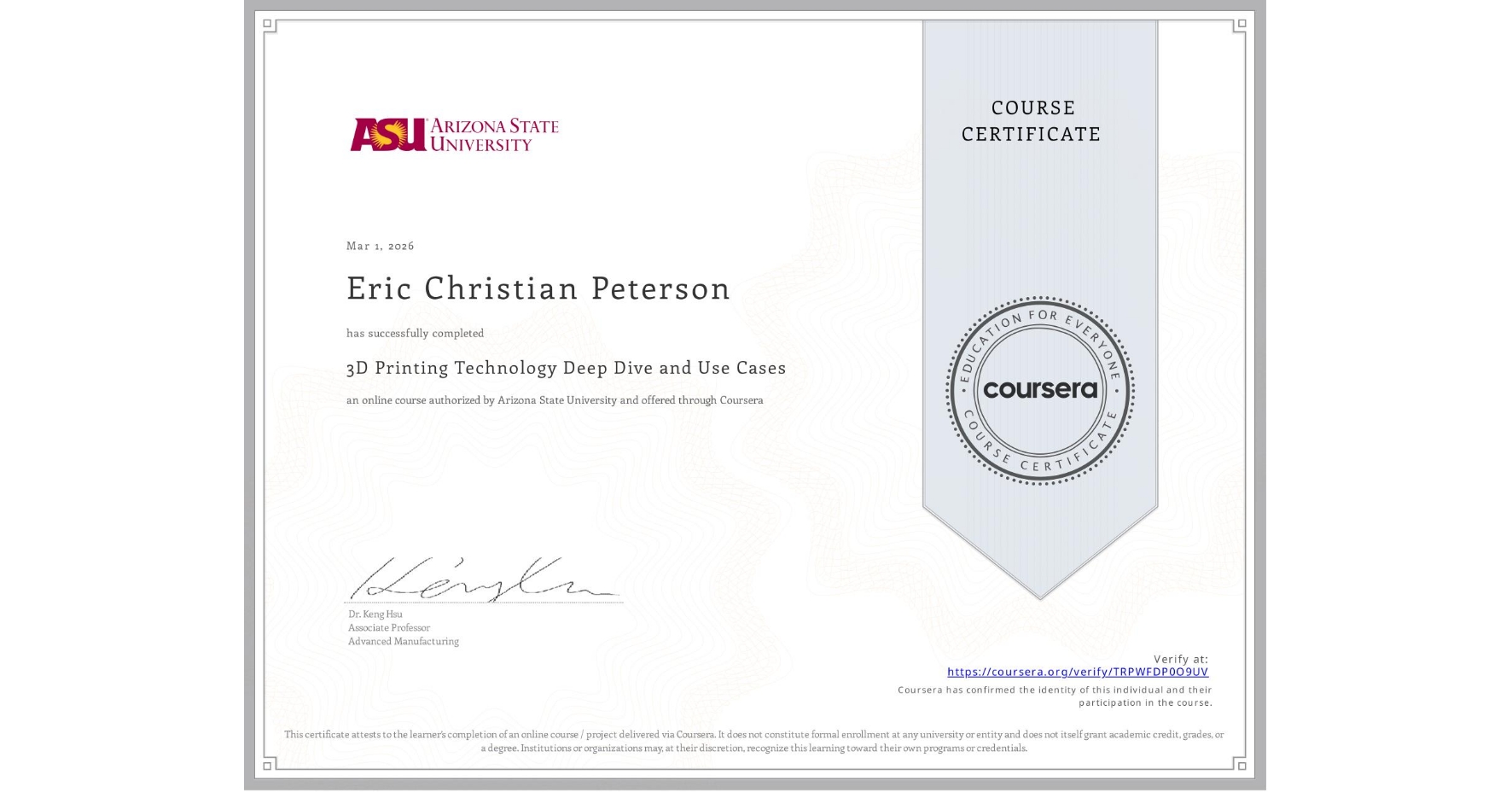 View certificate for Eric Christian Peterson, 3D Printing Technology Deep Dive and Use Cases, an online non-credit course authorized by Arizona State University and offered through Coursera