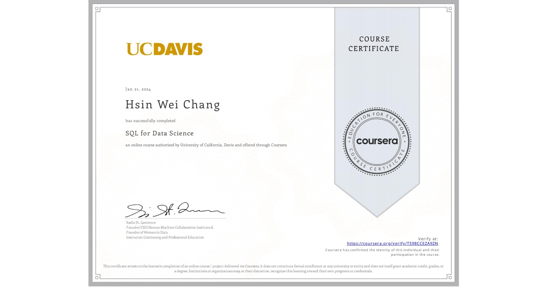 View certificate for Hsin Wei Chang, SQL for Data Science, an online non-credit course authorized by University of California, Davis and offered through Coursera