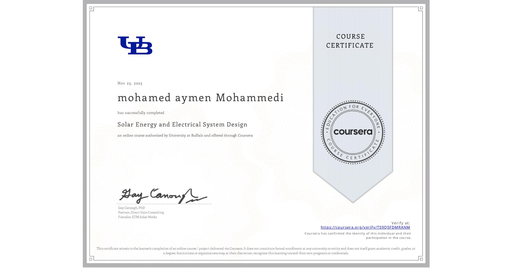 View certificate for mohamed aymen   Mohammedi , Solar Energy and Electrical System Design, an online non-credit course authorized by University at Buffalo and offered through Coursera