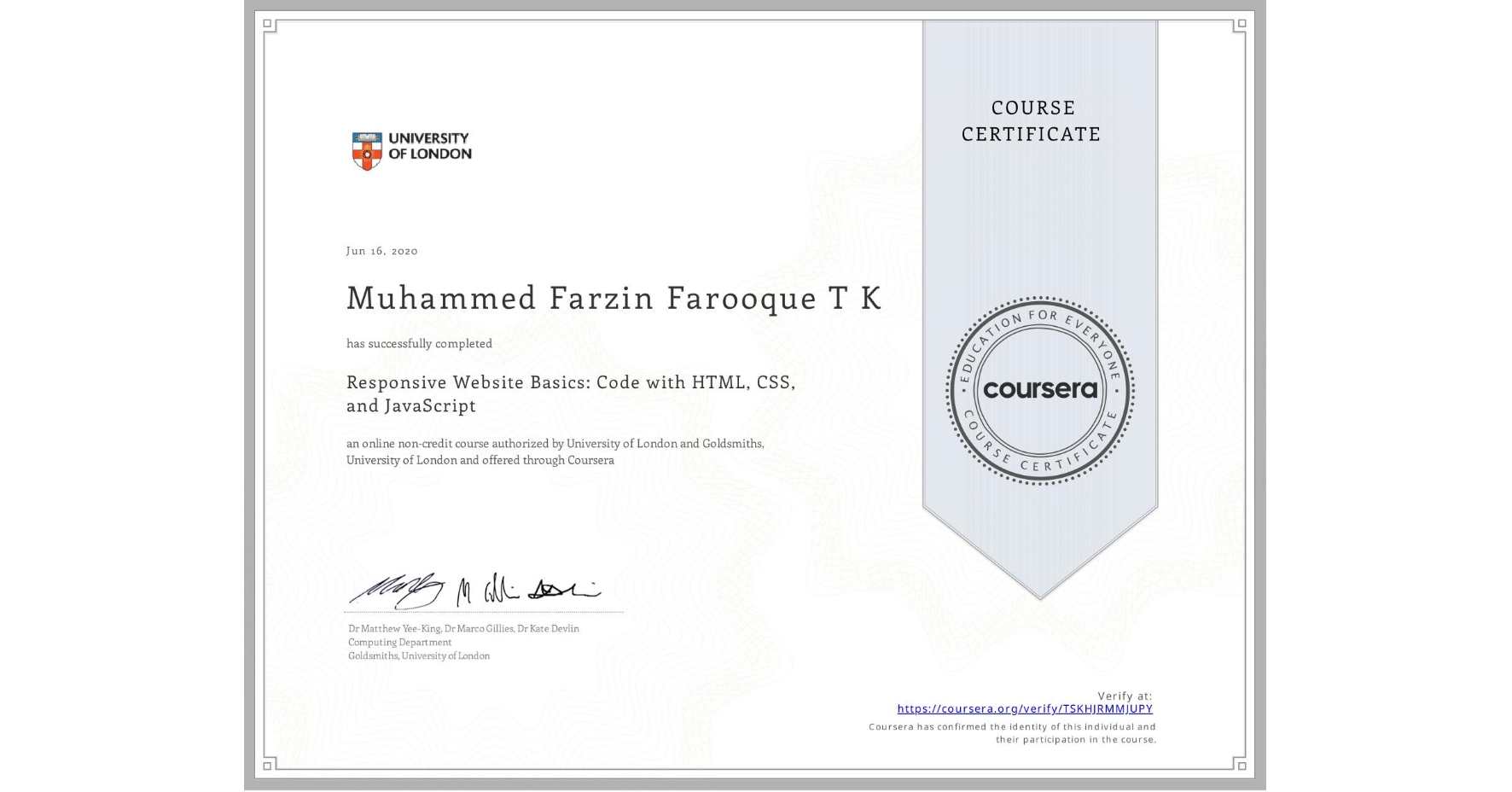 View certificate for Muhammed Farzin Farooque T K, Responsive Website Basics: Code with HTML, CSS, and JavaScript , an online non-credit course authorized by University of London & Goldsmiths, University of London and offered through Coursera