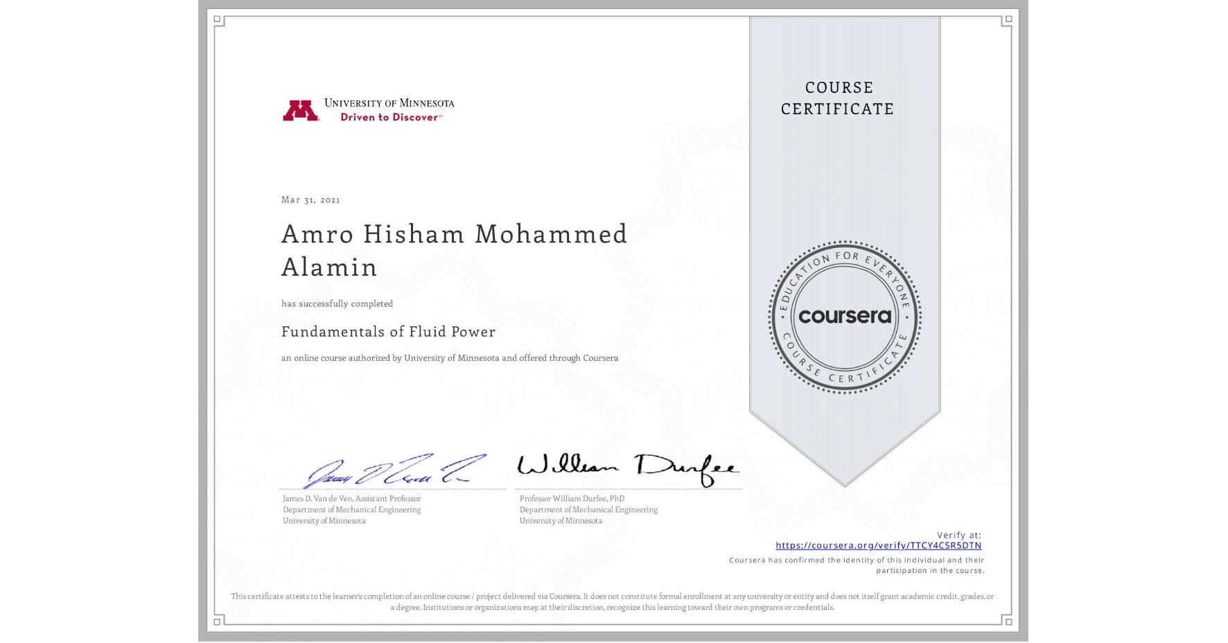 View certificate for Amro Hisham Mohammed Alamin, Fundamentals of Fluid Power, an online non-credit course authorized by University of Minnesota and offered through Coursera