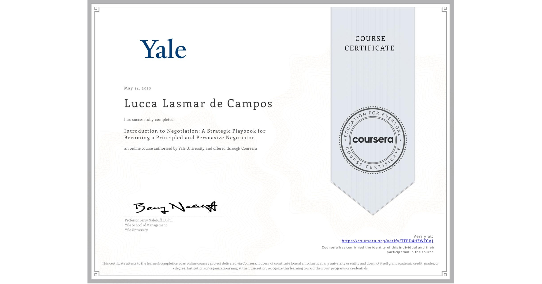 View certificate for Lucca Lasmar de Campos, Introduction to Negotiation: A Strategic Playbook for Becoming a Principled and Persuasive Negotiator, an online non-credit course authorized by Yale University and offered through Coursera