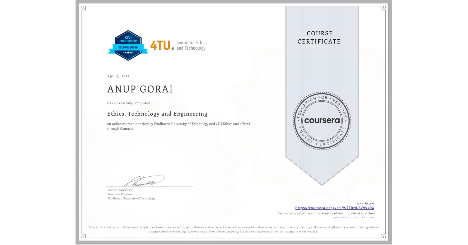View certificate for ANUP GORAI, Ethics, Technology and Engineering , an online non-credit course authorized by Eindhoven University of Technology & 4TU.Ethics and offered through Coursera