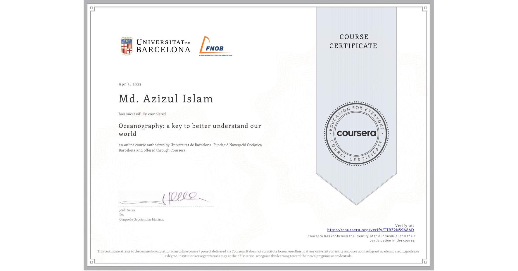 View certificate for Md. Azizul Islam, Oceanography: a key to better understand our world, an online non-credit course authorized by Universitat de Barcelona & Fundació Navegació Oceànica Barcelona and offered through Coursera