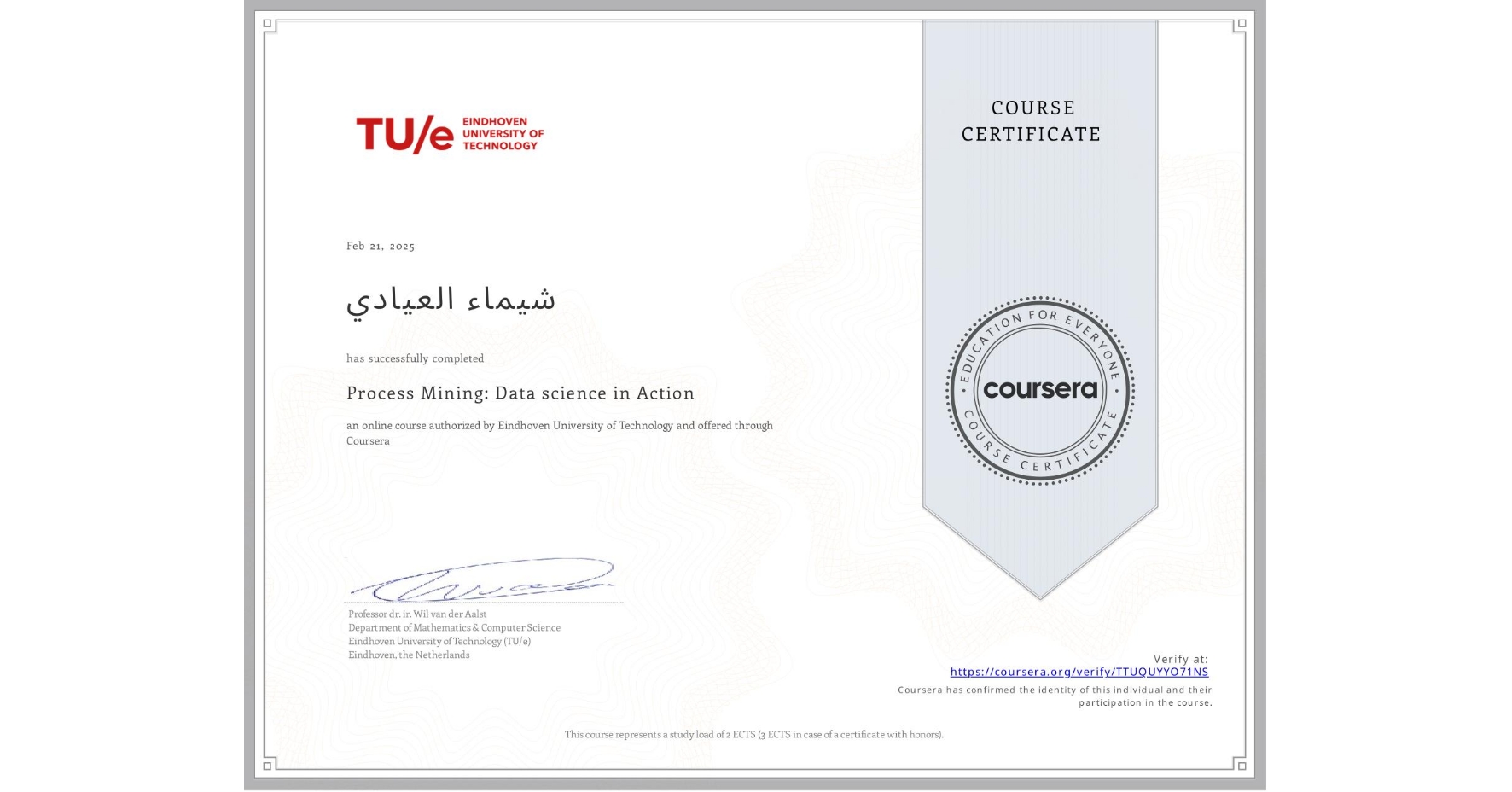 View certificate for شيماء العيادي, Process Mining: Data science in Action, an online non-credit course authorized by Eindhoven University of Technology and offered through Coursera