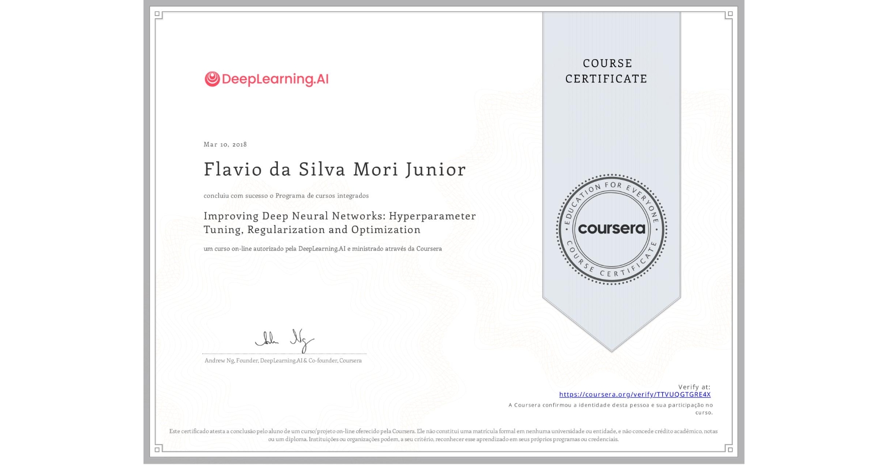 View certificate for Flavio da Silva Mori Junior, Improving Deep Neural Networks: Hyperparameter Tuning, Regularization and Optimization, an online non-credit course authorized by DeepLearning.AI and offered through Coursera
