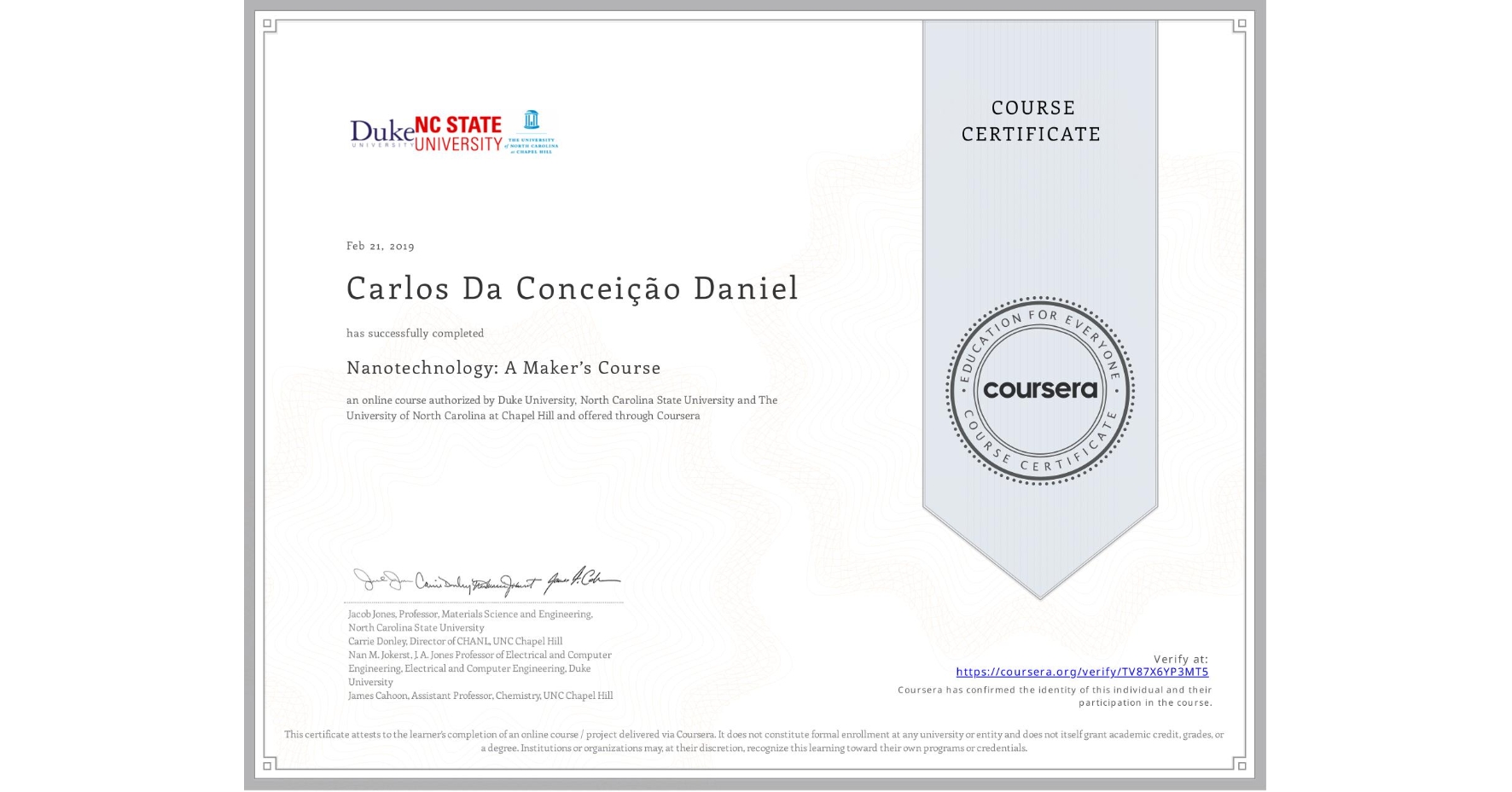 View certificate for Carlos Da Conceição Daniel, Nanotechnology: A Maker’s Course, an online non-credit course authorized by Duke University, North Carolina State University & The University of North Carolina at Chapel Hill and offered through Coursera