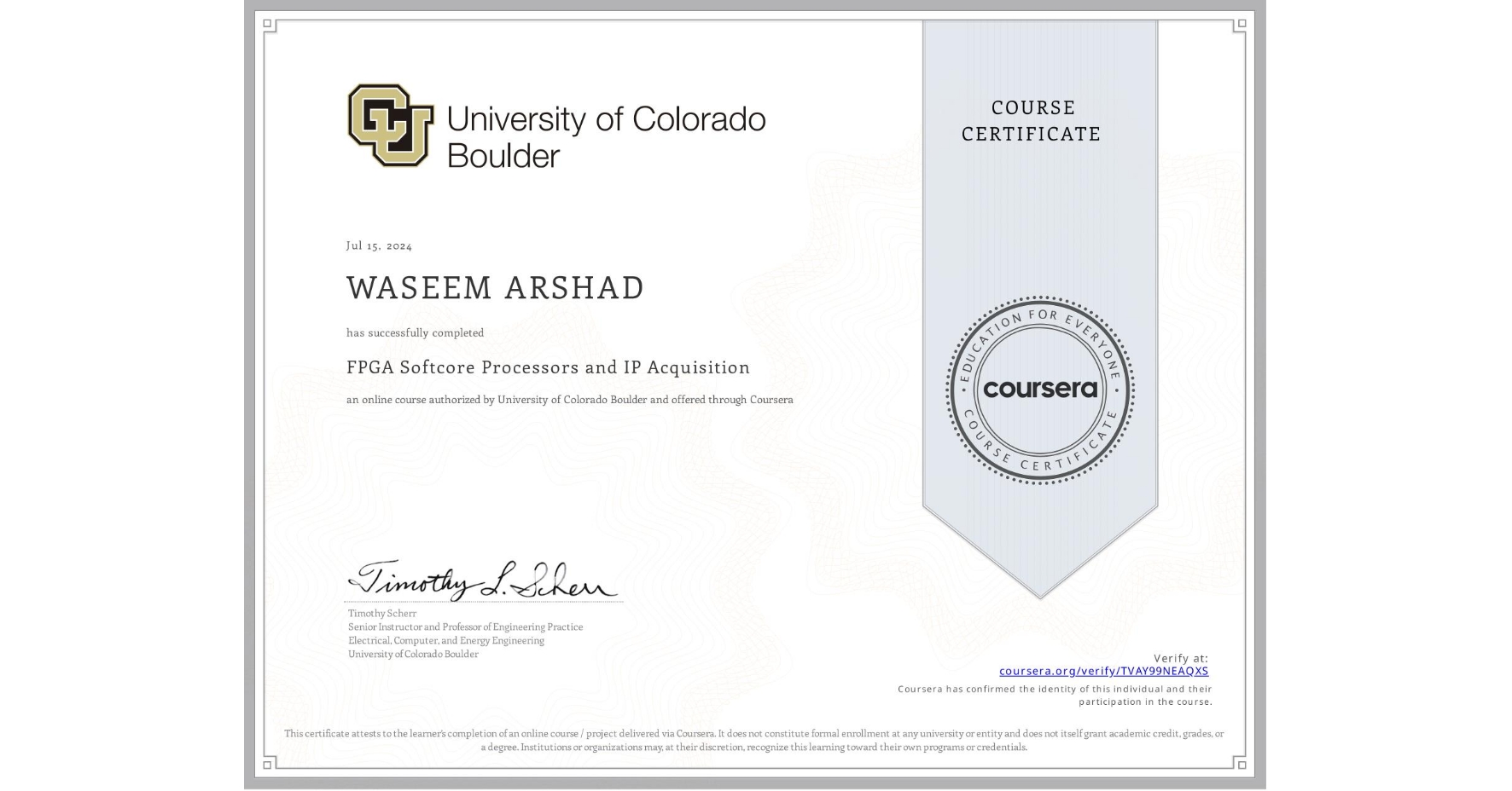 View certificate for WASEEM ARSHAD, FPGA Softcore Processors and IP Acquisition, an online non-credit course authorized by University of Colorado Boulder and offered through Coursera