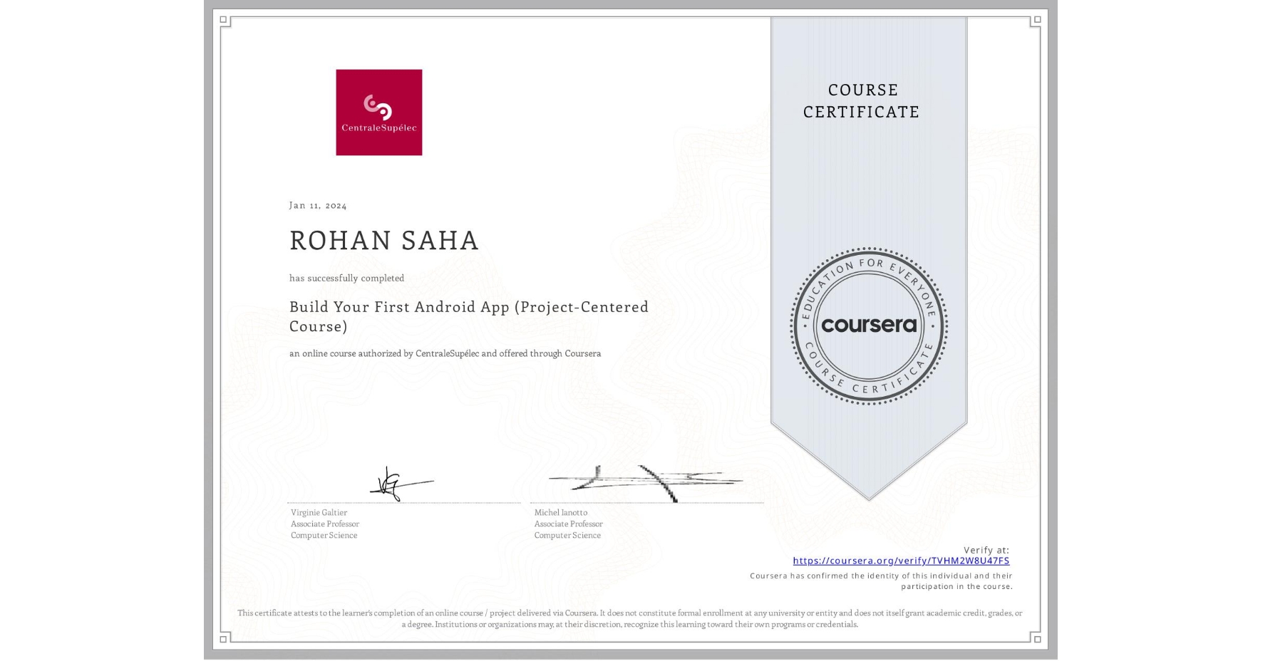 View certificate for ROHAN SAHA, Build Your First Android App (Project-Centered Course), an online non-credit course authorized by CentraleSupélec and offered through Coursera