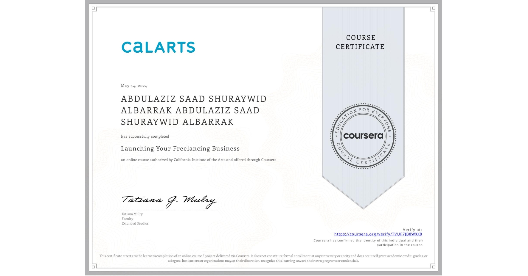 View certificate for ABDULAZIZ SAAD SHURAYWID ALBARRAK ABDULAZIZ SAAD SHURAYWID ALBARRAK, Launching Your Freelancing Business, an online non-credit course authorized by California Institute of the Arts and offered through Coursera