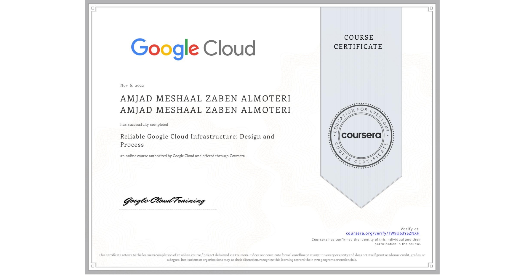 View certificate for AMJAD MESHAAL ZABEN ALMOTERI AMJAD MESHAAL ZABEN ALMOTERI, Reliable Google Cloud Infrastructure: Design and Process, an online non-credit course authorized by Google Cloud and offered through Coursera