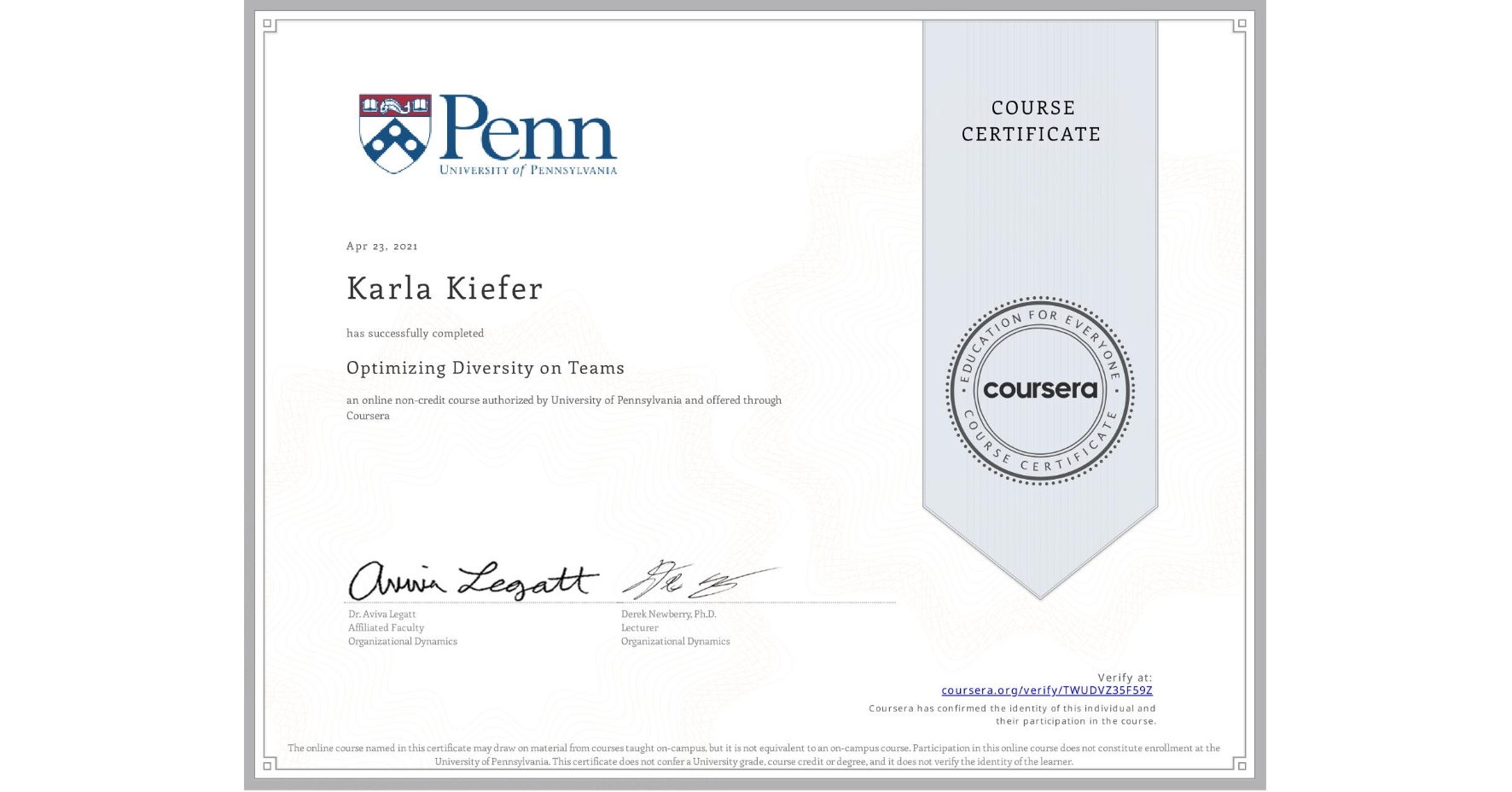 View certificate for Karla Kiefer, Optimizing Diversity on Teams, an online non-credit course authorized by University of Pennsylvania and offered through Coursera