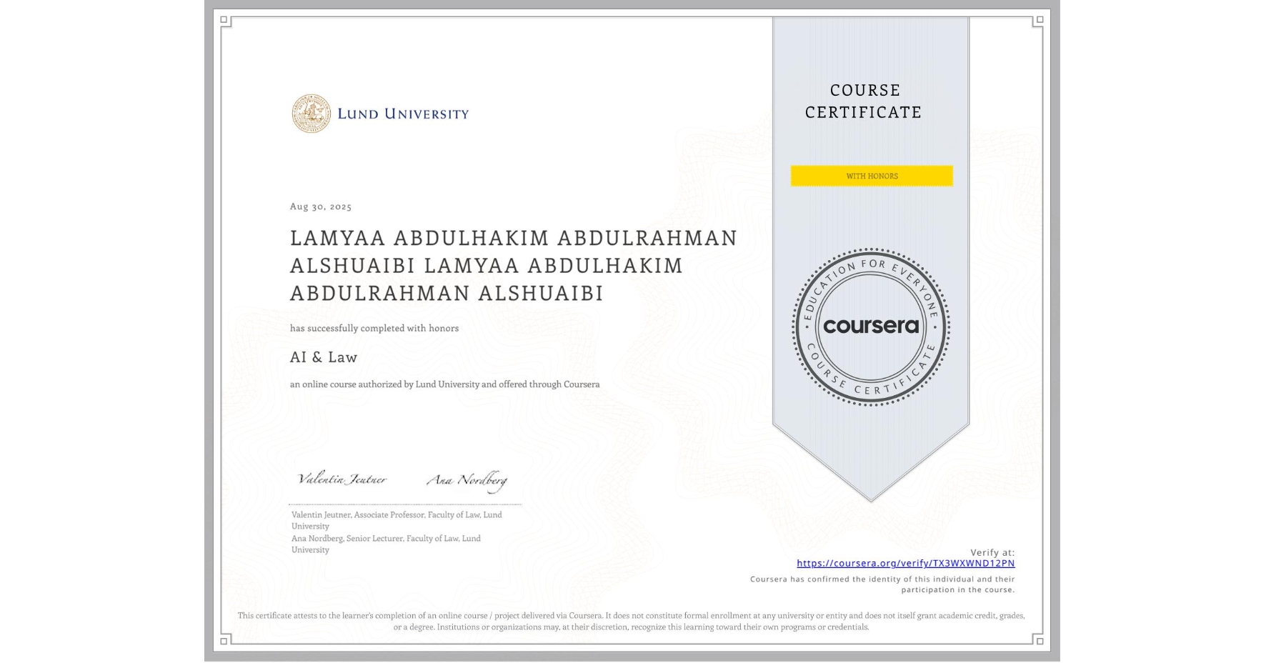 View certificate for LAMYAA ABDULHAKIM ABDULRAHMAN ALSHUAIBI LAMYAA ABDULHAKIM ABDULRAHMAN ALSHUAIBI, AI & Law , an online non-credit course authorized by Lund University and offered through Coursera