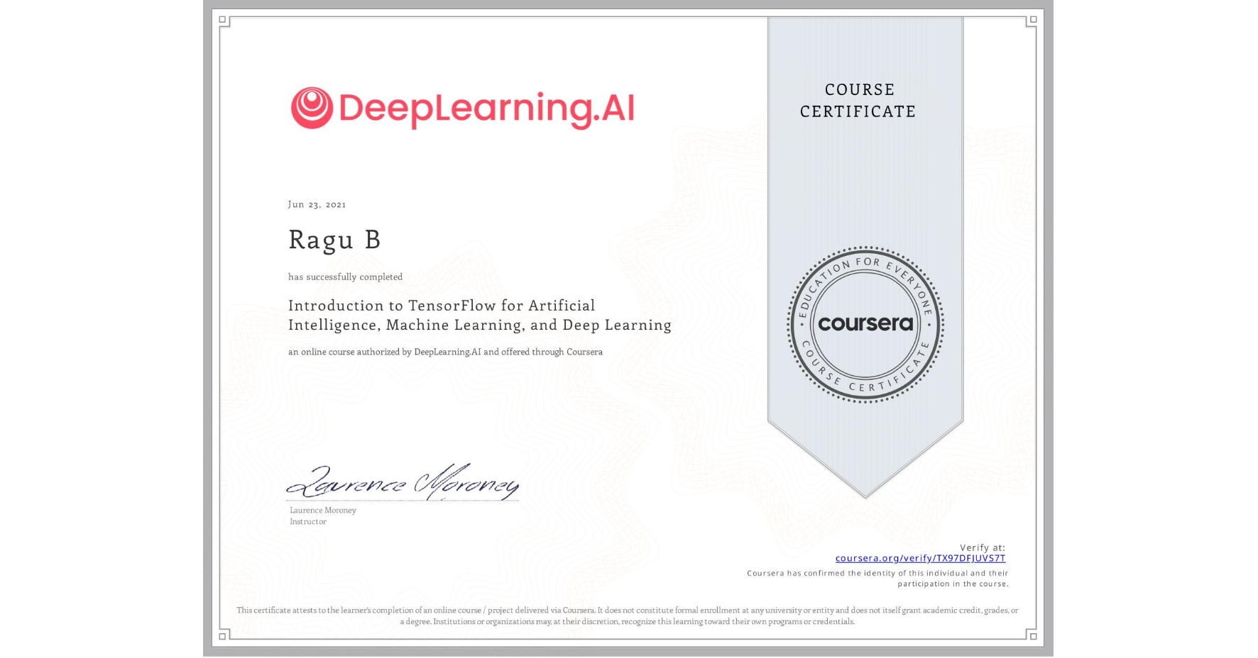 View certificate for Ragu B, Introduction to TensorFlow for Artificial Intelligence, Machine Learning, and Deep Learning, an online non-credit course authorized by DeepLearning.AI and offered through Coursera