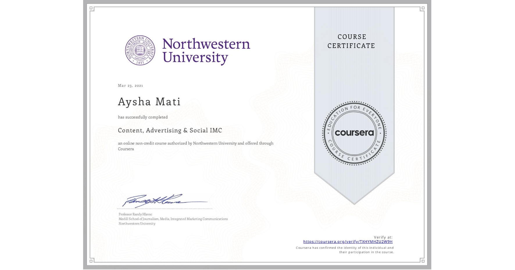 View certificate for Aysha Mati, Content, Advertising & Social IMC, an online non-credit course authorized by Northwestern University and offered through Coursera
