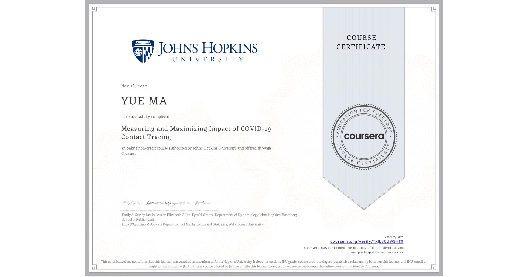 View certificate for YUE MA, Measuring and Maximizing Impact of COVID-19 Contact Tracing, an online non-credit course authorized by Johns Hopkins University and offered through Coursera