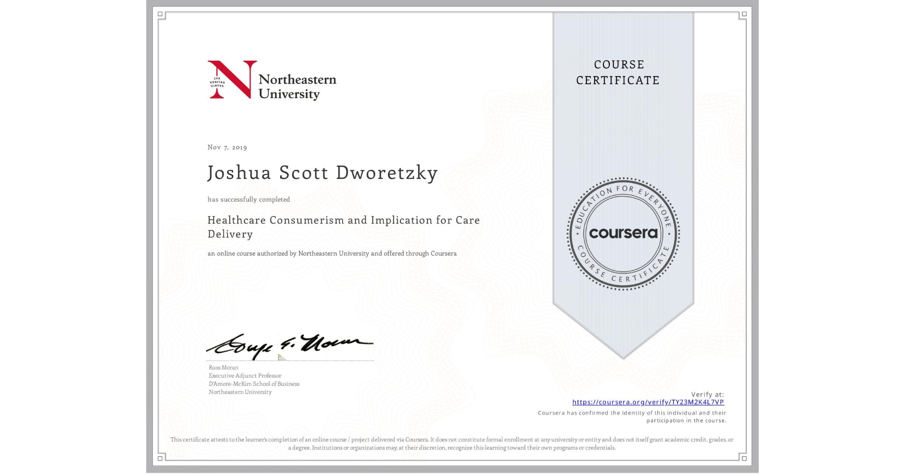 View certificate for Joshua Scott Dworetzky, Healthcare Consumerism and Implication for Care Delivery , an online non-credit course authorized by Northeastern University and offered through Coursera