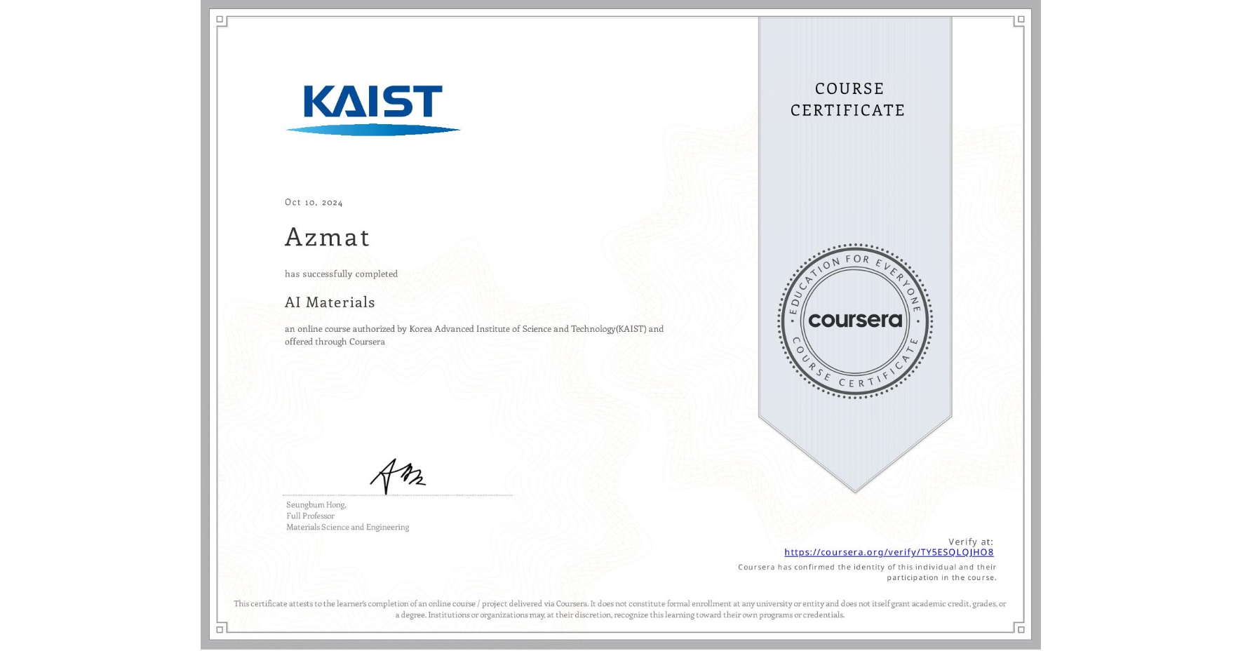 View certificate for Azmat , AI Materials, an online non-credit course authorized by Korea Advanced Institute of Science and Technology(KAIST) and offered through Coursera