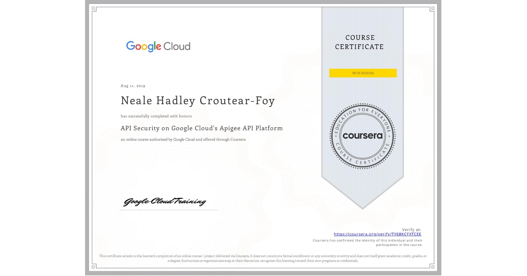 View certificate for Neale Hadley Croutear-Foy, API Security on Google Cloud's Apigee API Platform, an online non-credit course authorized by Google Cloud and offered through Coursera