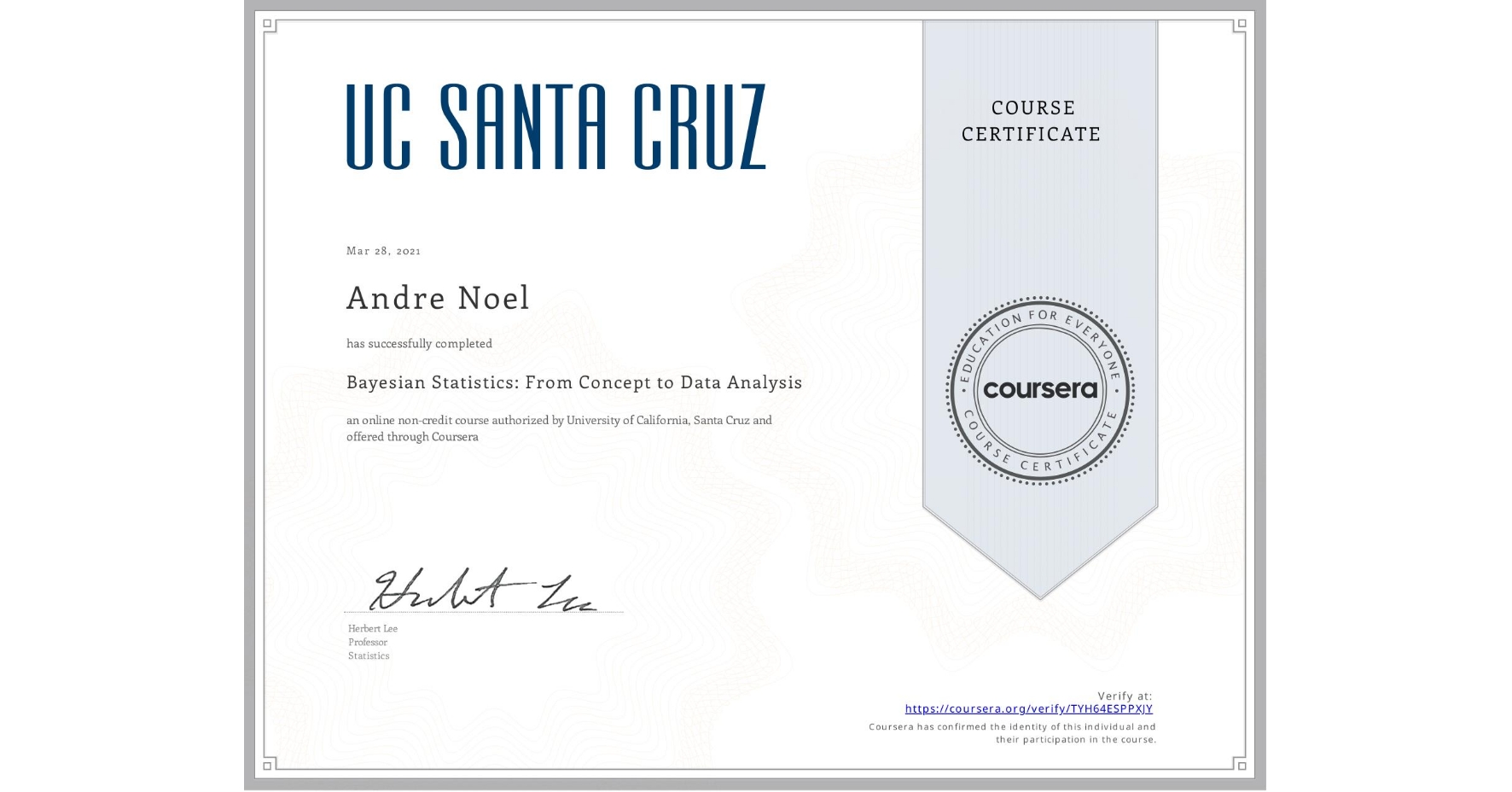 View certificate for Andre Noel, Bayesian Statistics: From Concept to Data Analysis, an online non-credit course authorized by University of California, Santa Cruz and offered through Coursera