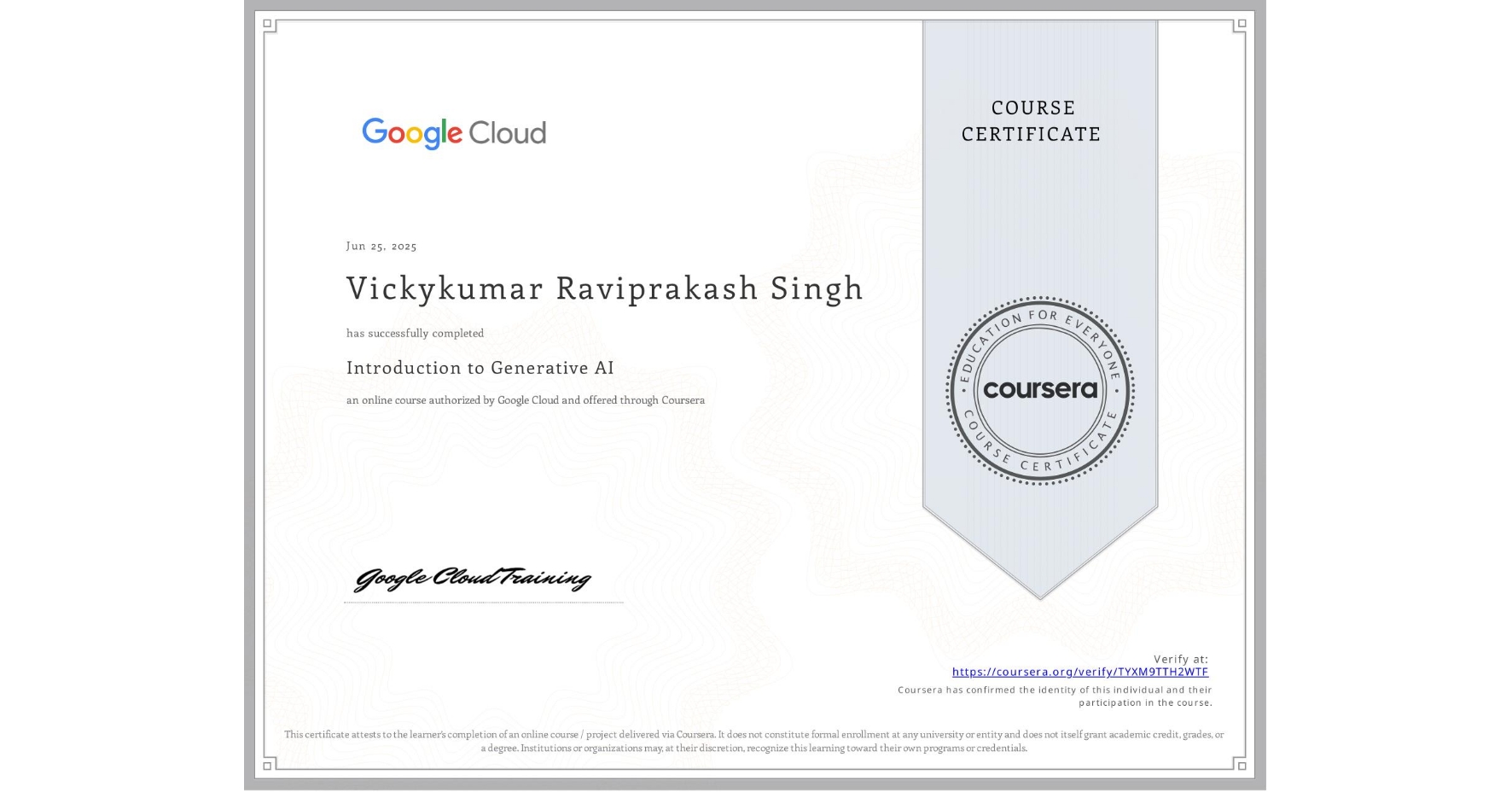 View certificate for Vickykumar Raviprakash Singh, Introduction to Generative AI , an online non-credit course authorized by Google Cloud and offered through Coursera