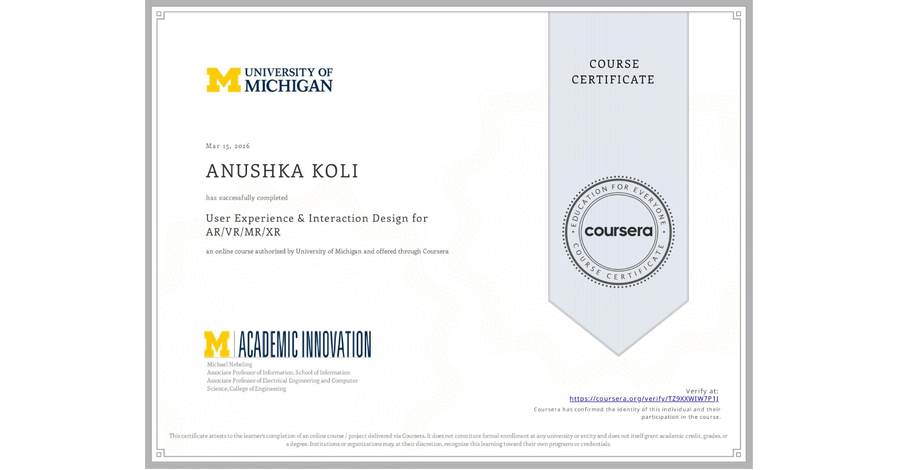 View certificate for ANUSHKA KOLI, User Experience & Interaction Design for AR/VR/MR/XR, an online non-credit course authorized by University of Michigan and offered through Coursera