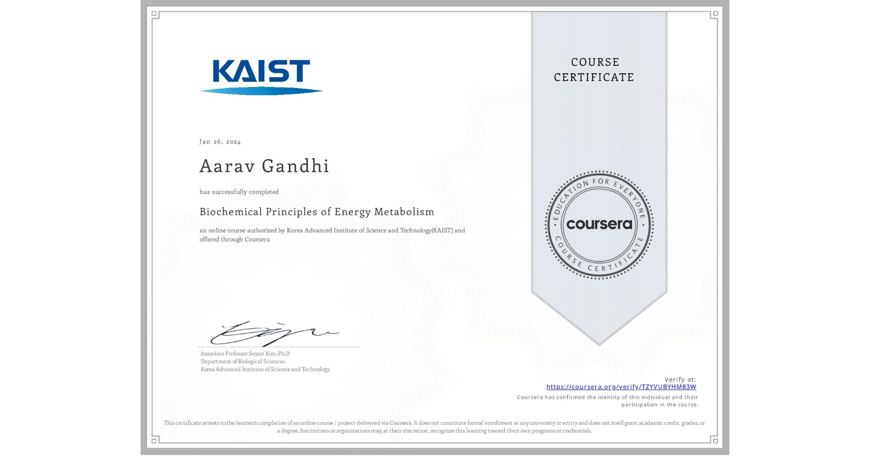 View certificate for Aarav Gandhi, Biochemical Principles of Energy Metabolism, an online non-credit course authorized by Korea Advanced Institute of Science and Technology(KAIST) and offered through Coursera