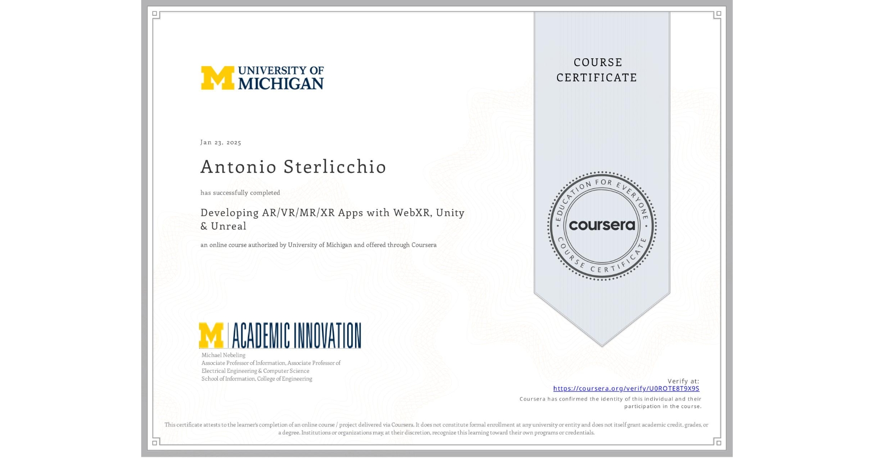View certificate for Antonio Sterlicchio, Developing AR/VR/MR/XR Apps with WebXR, Unity & Unreal, an online non-credit course authorized by University of Michigan and offered through Coursera