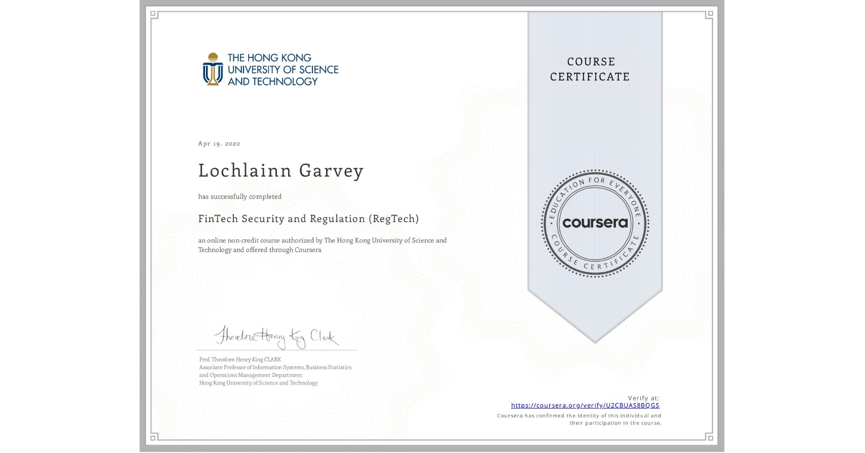 View certificate for Lochlainn Garvey, FinTech Security and Regulation (RegTech), an online non-credit course authorized by The Hong Kong University of Science and Technology and offered through Coursera