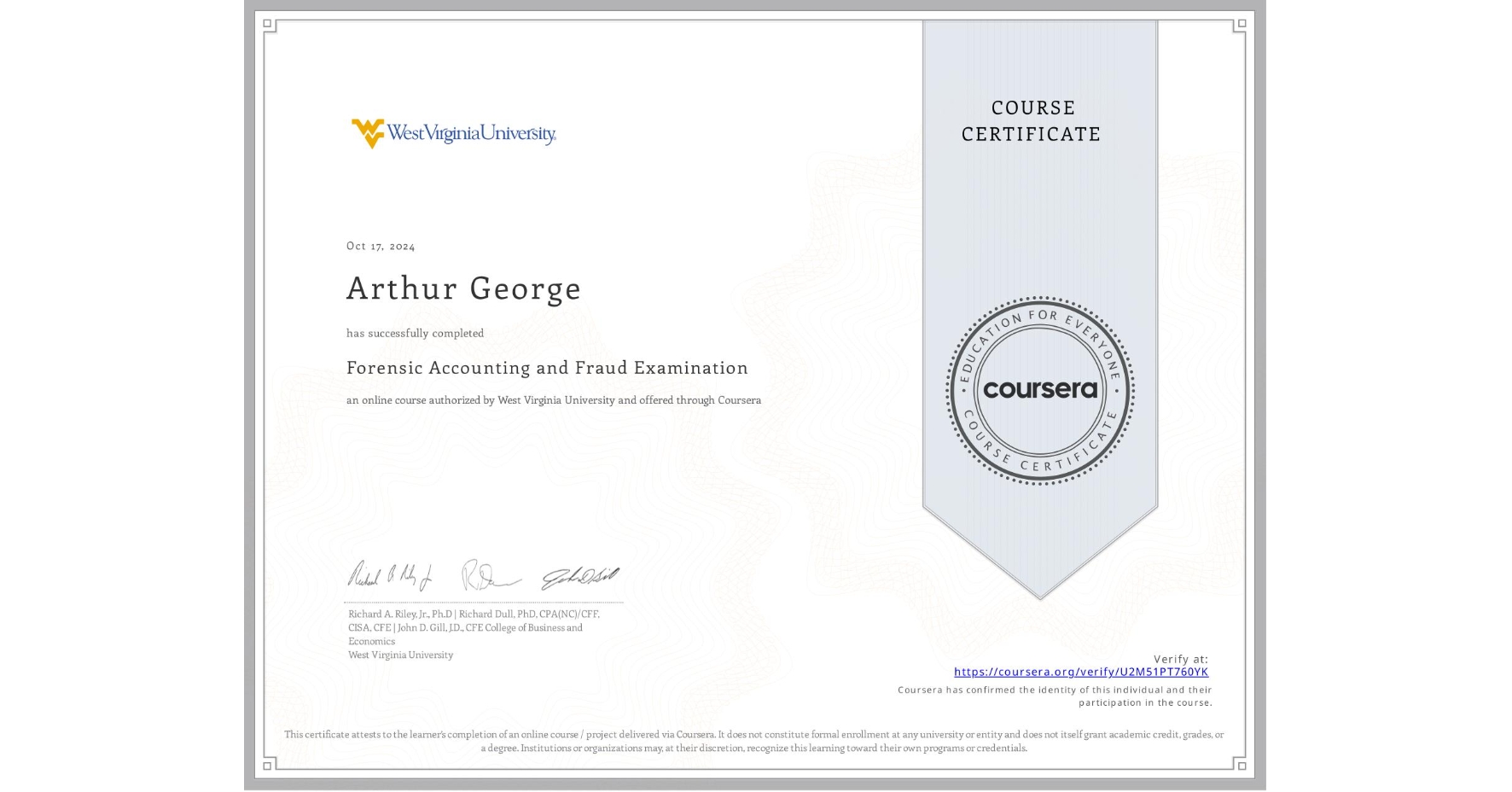 View certificate for Arthur George, Forensic Accounting and Fraud Examination, an online non-credit course authorized by West Virginia University and offered through Coursera