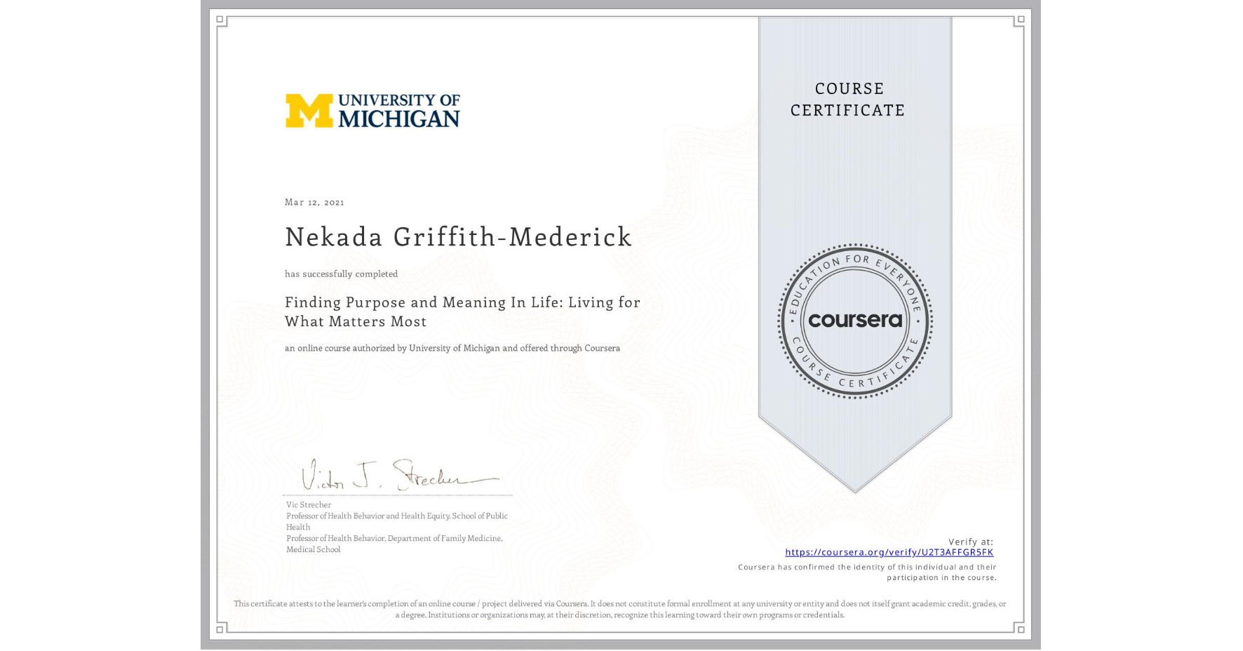 View certificate for Nekada Griffith-Mederick, Finding Purpose and Meaning In Life: Living for What Matters Most, an online non-credit course authorized by University of Michigan and offered through Coursera