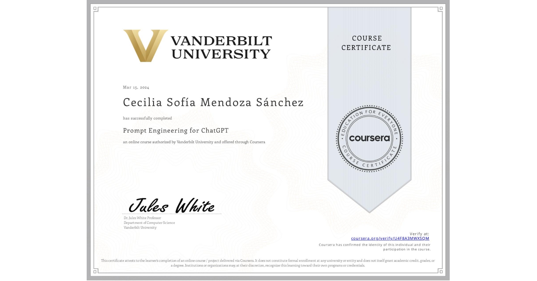 View certificate for Cecilia Sofía Mendoza Sánchez, Prompt Engineering for ChatGPT, an online non-credit course authorized by Vanderbilt University and offered through Coursera